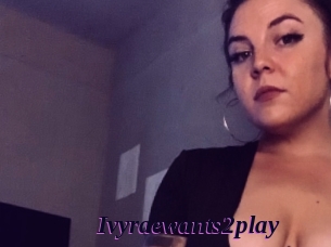 Ivyraewants2play